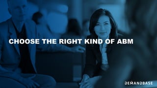 CHOOSE THE RIGHT KIND OF ABM
 