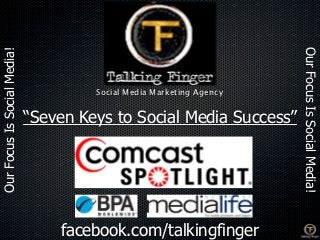 Our Focus Is Social Media!
Our Focus Is Social Media!




                                      Social Media Marketing Agency


                             “Seven Keys to Social Media Success”




                                 facebook.com/talkingfinger
 