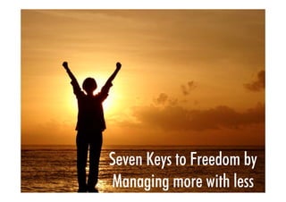 Seven Keys to Freedom by
Managing more with less
  © Copyright – One Sherpa Pty Ltd 2010
 