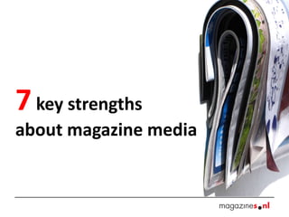 7 key strengths
about magazine media
 