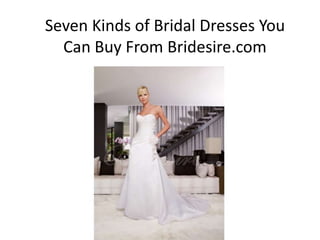 Seven Kinds of Bridal Dresses You
  Can Buy From Bridesire.com
 