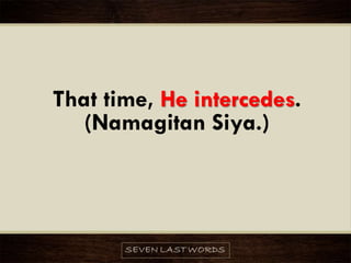 That time, He intercedes.
(Namagitan Siya.)
 