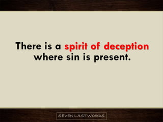 There is a spirit of deception
where sin is present.
 