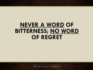 NEVER A WORD OF
BITTERNESS; NO WORD
OF REGRET
 