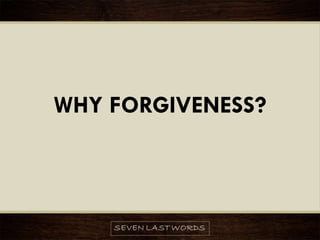 WHY FORGIVENESS?
 