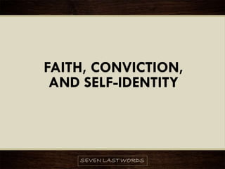 FAITH, CONVICTION,
AND SELF-IDENTITY
 