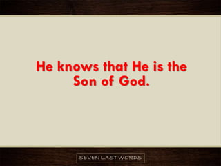 He knows that He is the
Son of God.
 
