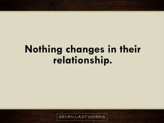 Nothing changes in their
relationship.
 
