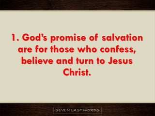 1. God’s promise of salvation
are for those who confess,
believe and turn to Jesus
Christ.
 