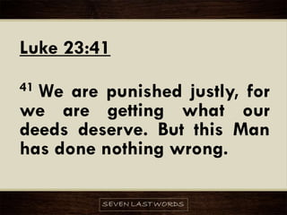 Luke 23:41
41 We are punished justly, for
we are getting what our
deeds deserve. But this Man
has done nothing wrong.
 