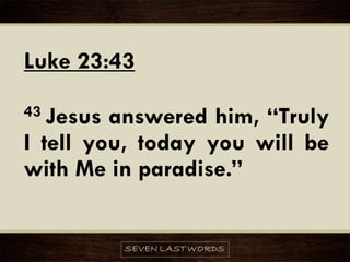 Luke 23:43
43 Jesus answered him, “Truly
I tell you, today you will be
with Me in paradise.”
 