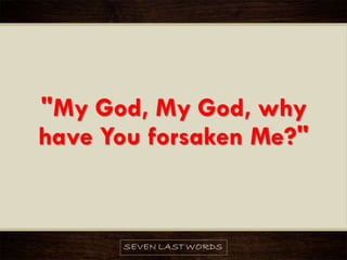 "My God, My God, why
have You forsaken Me?"
 