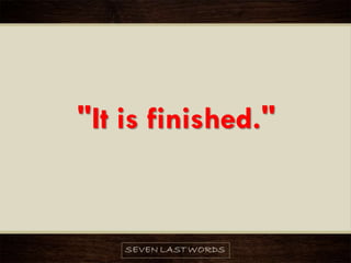 "It is finished."
 