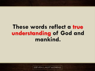 These words reflect a true
understanding of God and
mankind.
 