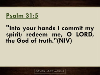 Psalm 31:5
"Into your hands I commit my
spirit; redeem me, O LORD,
the God of truth.”(NIV)
 