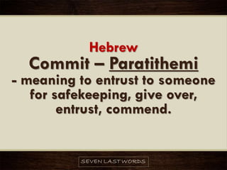 Hebrew
Commit – Paratithemi
- meaning to entrust to someone
for safekeeping, give over,
entrust, commend.
 