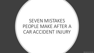 SEVEN MISTAKES
PEOPLE MAKE AFTER A
CAR ACCIDENT INJURY
Blackwell Law Firm 2019
 