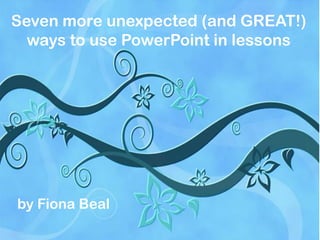Seven more unexpected (and GREAT!)
ways to use PowerPoint in lessons

by Fiona Beal

 