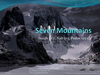 Isaiah 52:7, Nah 1:15, Psalm 125:1,2. 05/03/10 Bishop Dr. Satish: 7 Mountains of the Bible. IFC, 1311 Marley Dr, Columbia, SC 29210,www.daniel1132.com 