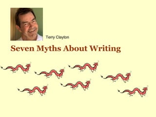 Seven Myths About Writing
Terry Clayton
 