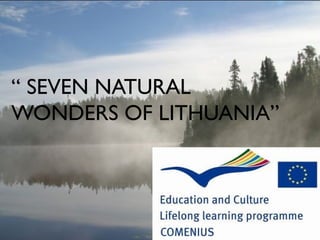 “ SEVEN NATURAL
WONDERS OF LITHUANIA”
 