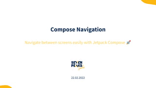 Compose Navigation
Navigate between screens easily with Jetpack Compose 🚀
22.02.2022
 