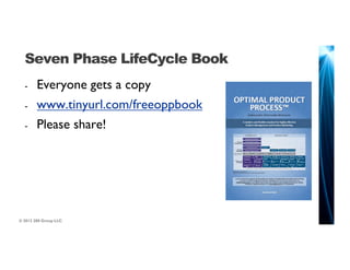 Seven Phase LifeCycle Book
  -     Everyone gets a copy
  -     www.tinyurl.com/freeoppbook
  -     Please share!




© 2012 280 Group LLC.
 