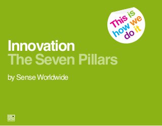 is e
is w
h
T w it
ho do

Innovation
The Seven Pillars
by Sense Worldwide

 
