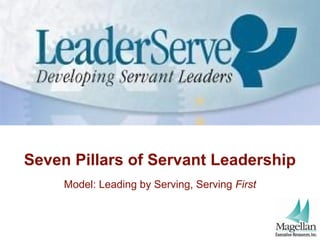 Seven Pillars of Servant Leadership
Model: Leading by Serving, Serving First
 