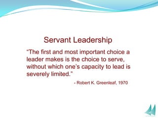Servant Leadership
“The first and most important choice a
leader makes is the choice to serve,
without which one’s capacit...