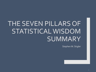 THE SEVEN PILLARS OF
STATISTICALWISDOM
SUMMARY
Stephen M. Stigler
1
 