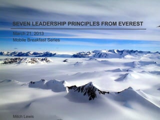 SEVEN LEADERSHIP PRINCIPLES FROM EVEREST
March 21, 2013
Mobile Breakfast Series




Mitch Lewis
 
