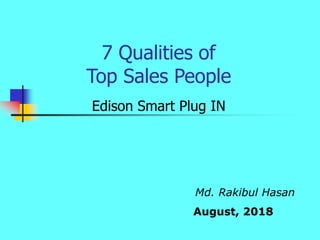 1
7 Qualities of
Top Sales People
Edison Smart Plug IN
Md. Rakibul Hasan
August, 2018
 