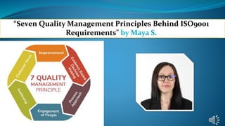“Seven Quality Management Principles Behind ISO9001
Requirements" by Maya S.
 