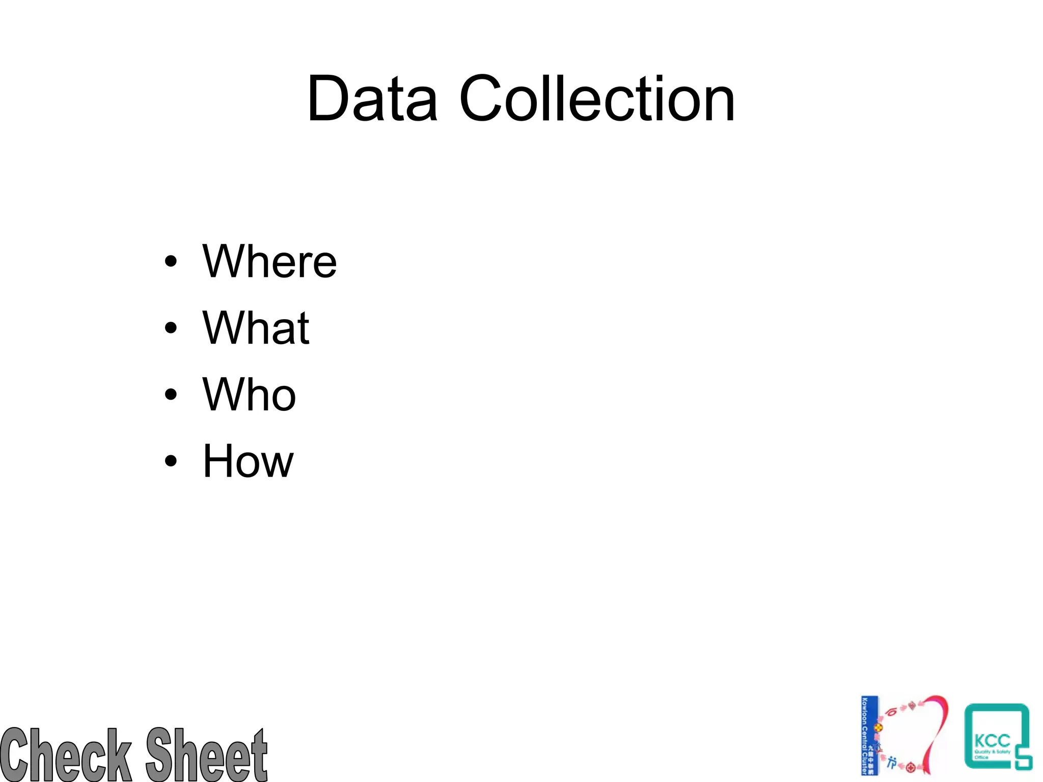 Data Collection
• Where
• What
• Who
• How
 