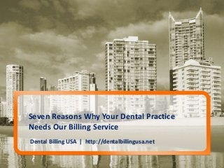 Dental Billing USA | http://dentalbillingusa.net
Seven Reasons Why Your Dental Practice
Needs Our Billing Service
 