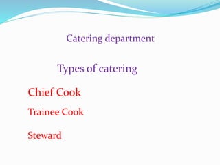 Catering department
Types of catering
Chief Cook
Trainee Cook
Steward
 