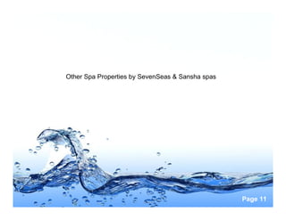 Other Spa Properties by SevenSeas & Sansha spas




                                                  Page 11
 