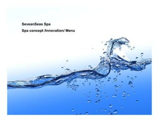 SeveanSeas Spa
Spa concept /Innovation/ Menu




                                Page 16
 