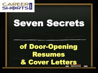 Seven Secrets
of Door-Opening
Resumes
& Cover Letters
 