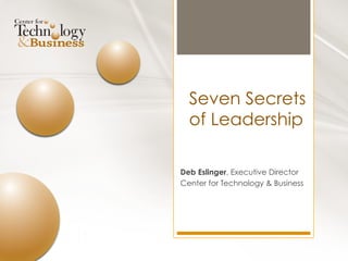 Seven Secrets
  of Leadership

Deb Eslinger, Executive Director
Center for Technology & Business
 