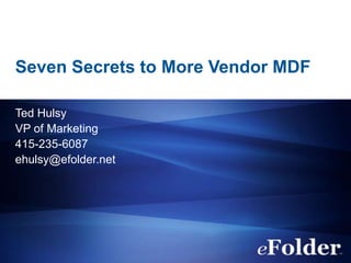 Seven Secrets to More Vendor MDF

Ted Hulsy
VP of Marketing
415-235-6087
ehulsy@efolder.net
 