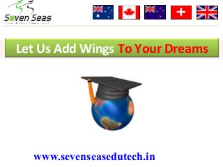 www.sevenseasedutech.in
Let Us Add Wings To Your Dreams
 