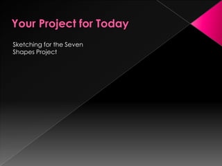 Sketching for the Seven
Shapes Project

 