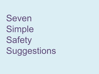 Seven
Simple
Safety
Suggestions
 