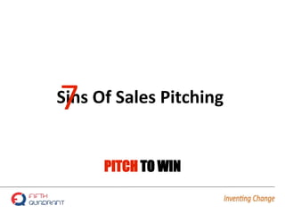 Sins Of Sales Pitching
PITCH TO WIN
7
 
