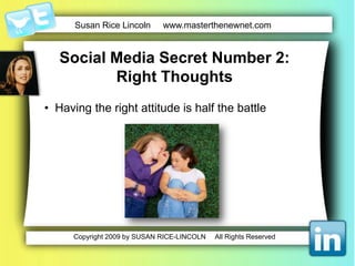 Social Media Secret Number 2:Right ThoughtsHaving the right attitude is half the battleMindwins over matter..Toomany people think social mediatoolsetToo few people think social media mind set