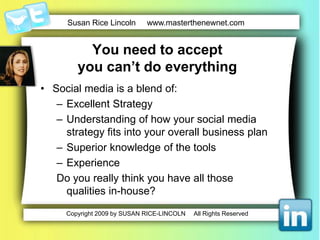 Carefullydecidewho is going to help you..Do you really have the capabilities in-house?Chances are your agency hasn’t figured it outSocial media is not in their DNAStill trying to sort out SEM and displayMany social media consultant have little experienceDon’t understand strategyDon’t understand companies 