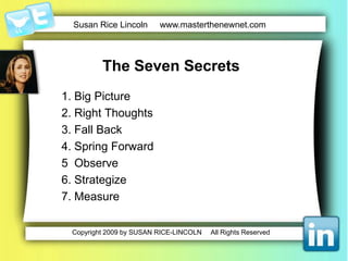 The Seven Secrets1. Big Picture2. Right Thoughts3. Fall Back4. SpringForward5  Observe6. Strategize7. Measure