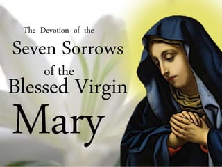 The Devotion of the
Seven Sorrows
Blessed Virgin
Mary
of the
 
